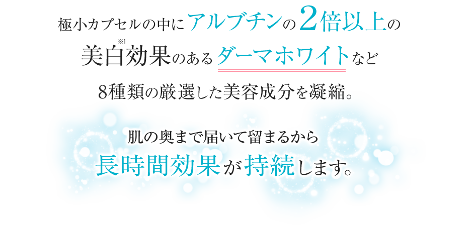 アルブチンの2倍以上の美白効果のあるダーマホワイトなど8種類の厳選した美容成分を凝縮。